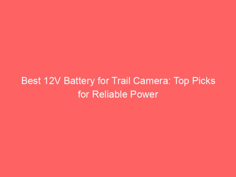 Best 12V Battery for Trail Camera: Top Picks for Reliable Power