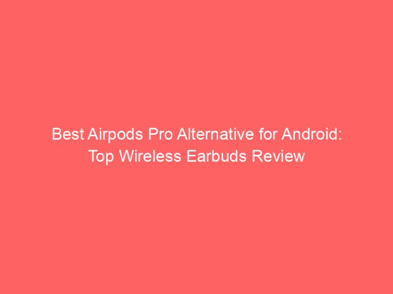 Best Airpods Pro Alternative for Android: Top Wireless Earbuds Review
