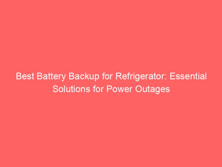 Best Battery Backup for Refrigerator: Essential Solutions for Power Outages