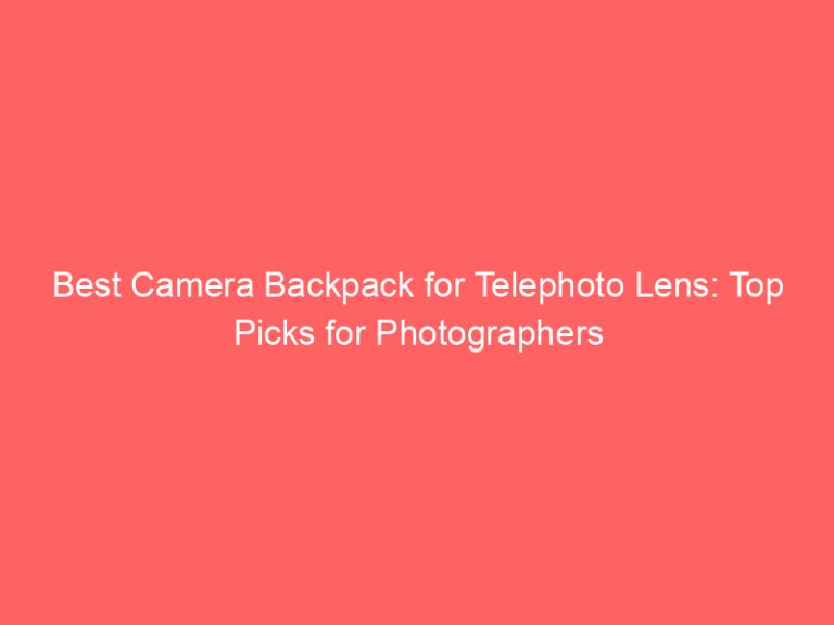 Best Camera Backpack for Telephoto Lens: Top Picks for Photographers