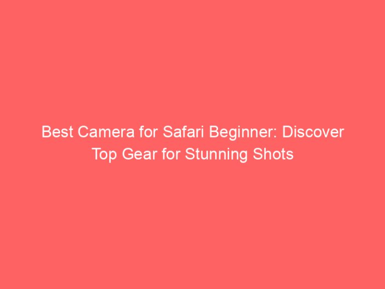 Best Camera for Safari Beginner: Discover Top Gear for Stunning Shots
