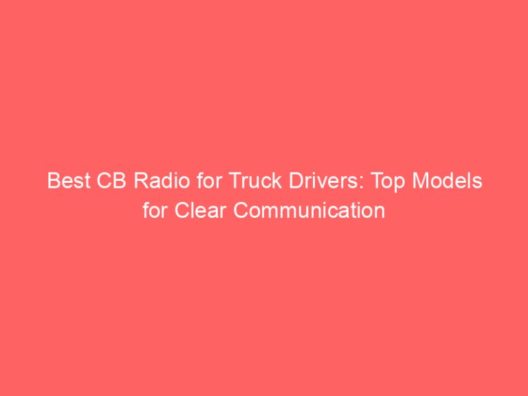 Best CB Radio for Truck Drivers: Top Models for Clear Communication