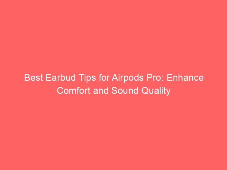 Best Earbud Tips for Airpods Pro: Enhance Comfort and Sound Quality