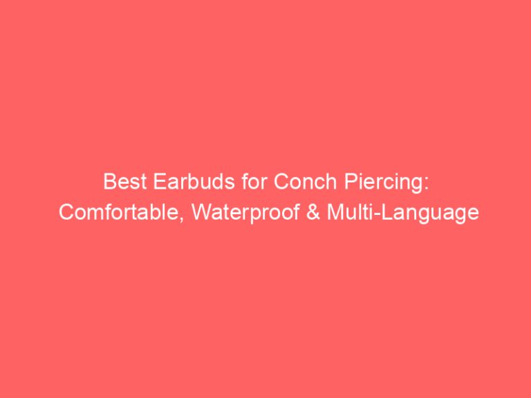 Best Earbuds for Conch Piercing: Comfortable, Waterproof & Multi-Language