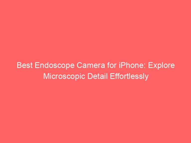 Best Endoscope Camera for iPhone: Explore Microscopic Detail Effortlessly