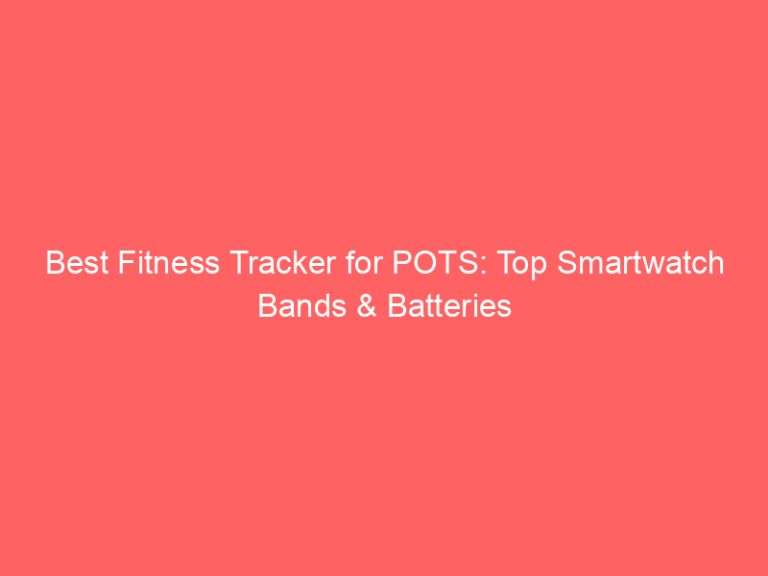 Best Fitness Tracker for POTS: Top Smartwatch Bands & Batteries