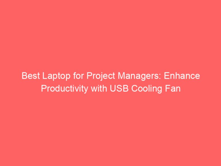 Best Laptop for Project Managers: Enhance Productivity with USB Cooling Fan