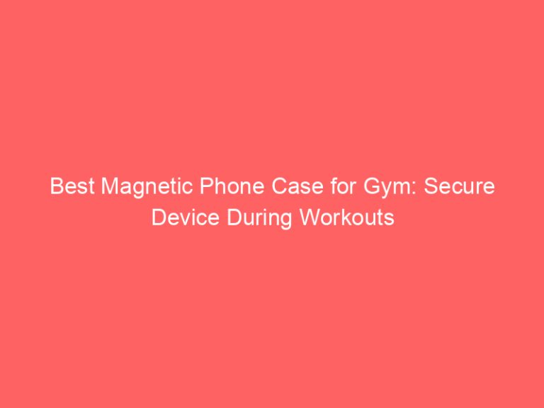 Best Magnetic Phone Case for Gym: Secure Device During Workouts