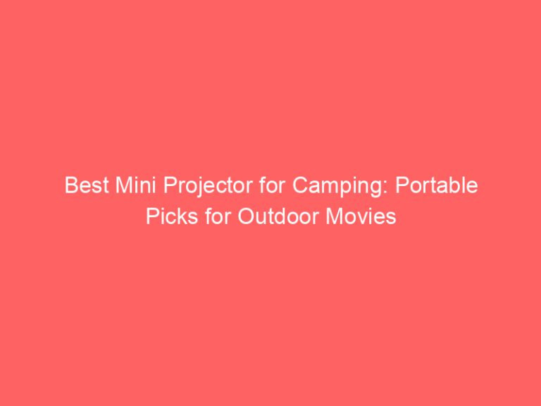 Best Mini Projector for Camping: Portable Picks for Outdoor Movies