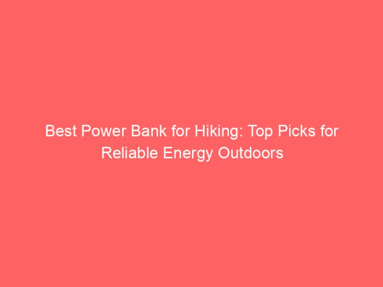 Best Power Bank for Hiking: Top Picks for Reliable Energy Outdoors