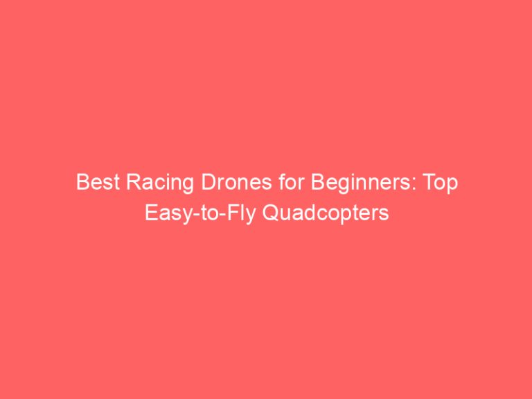 Best Racing Drones for Beginners: Top Easy-to-Fly Quadcopters