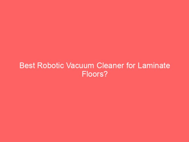Best Robotic Vacuum Cleaner for Laminate Floors?