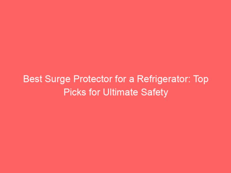 Best Surge Protector for a Refrigerator: Top Picks for Ultimate Safety
