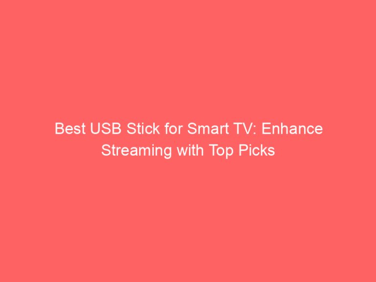 Best USB Stick for Smart TV: Enhance Streaming with Top Picks
