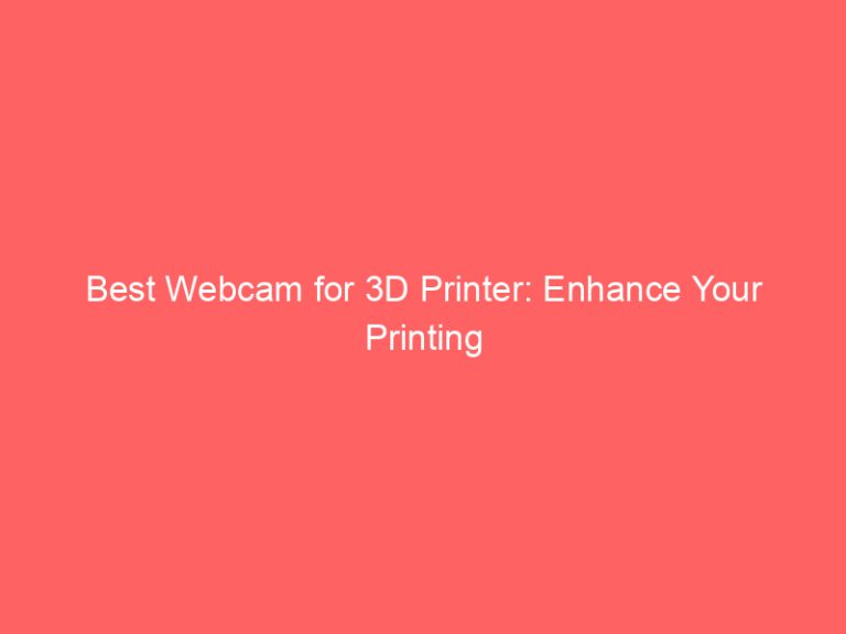 Best Webcam for 3D Printer: Enhance Your Printing