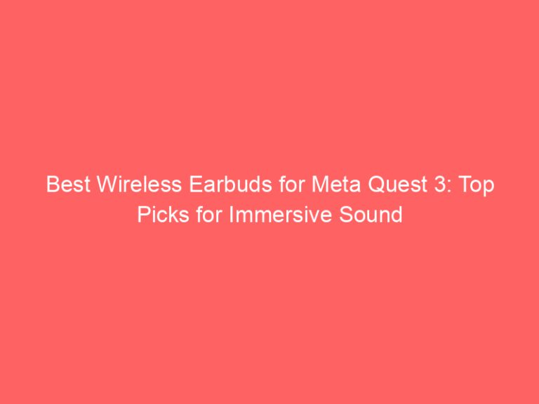 Best Wireless Earbuds for Meta Quest 3: Top Picks for Immersive Sound