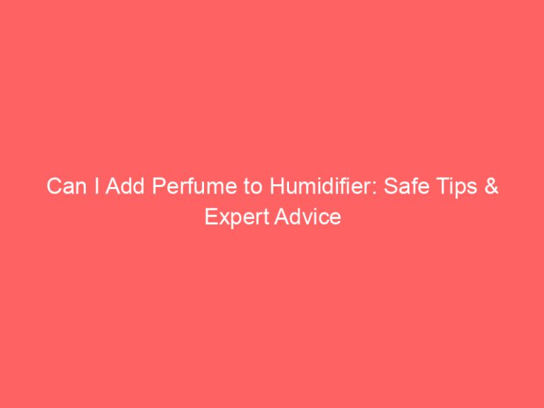 Can I Add Perfume to Humidifier: Safe Tips & Expert Advice
