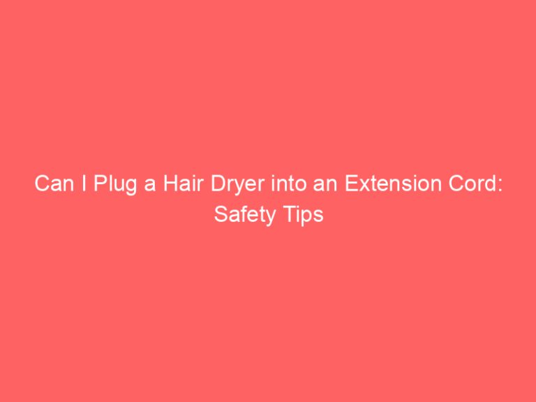 Can I Plug a Hair Dryer into an Extension Cord: Safety Tips