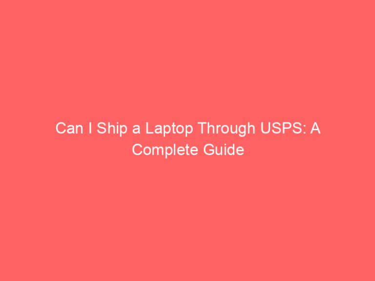 Can I Ship a Laptop Through USPS: A Complete Guide