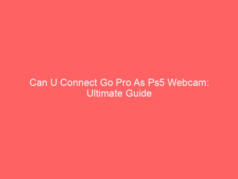 Can U Connect Go Pro As Ps5 Webcam: Ultimate Guide