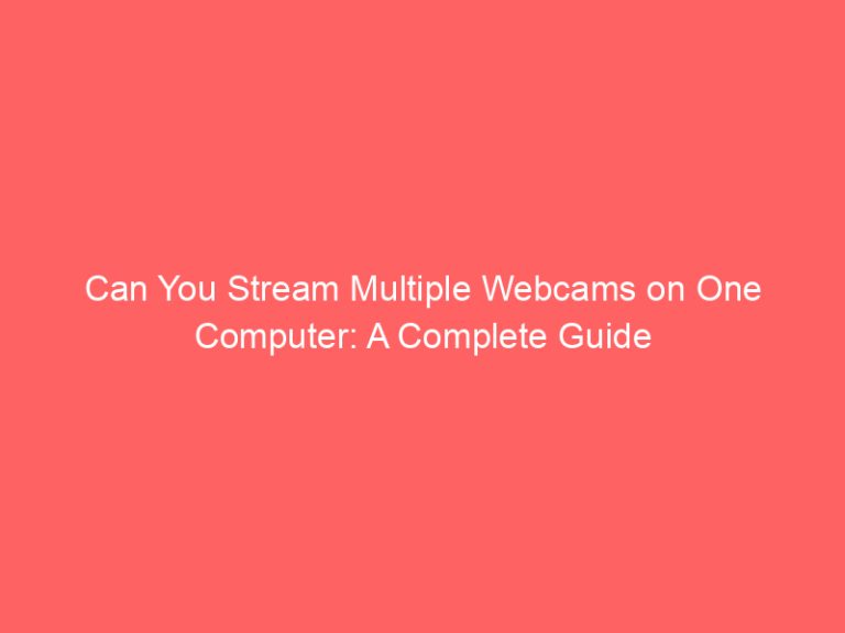 Can You Stream Multiple Webcams on One Computer: A Complete Guide