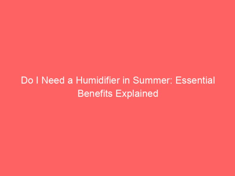 Do I Need a Humidifier in Summer: Essential Benefits Explained