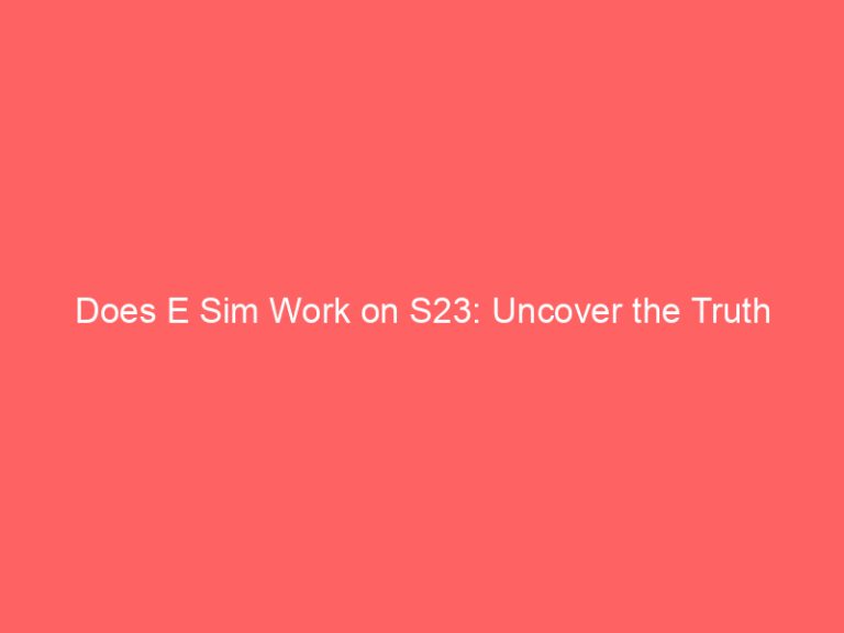 Does E Sim Work on S23: Uncover the Truth