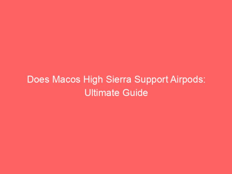 Does Macos High Sierra Support Airpods: Ultimate Guide