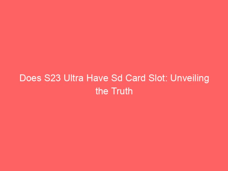 Does S23 Ultra Have Sd Card Slot: Unveiling the Truth