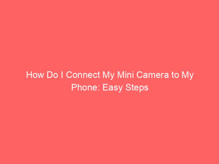 How Do I Connect My Mini Camera to My Phone: Easy Steps