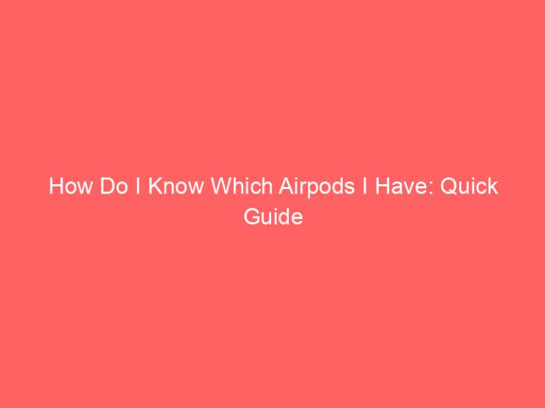 How Do I Know Which Airpods I Have: Quick Guide