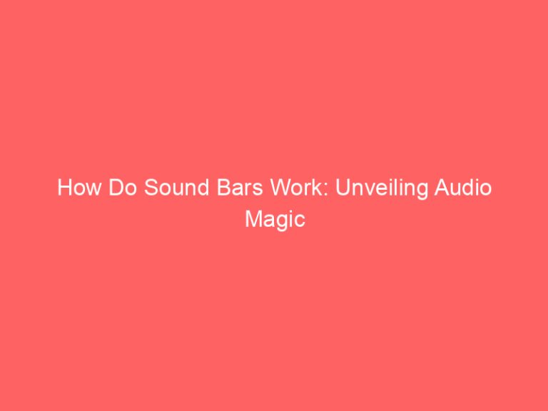How Do Sound Bars Work: Unveiling Audio Magic