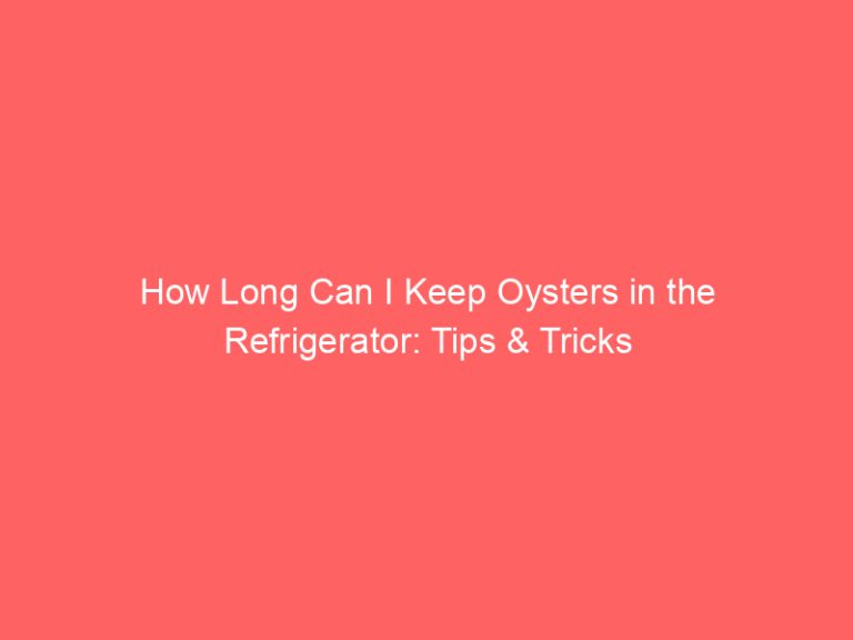 How Long Can I Keep Oysters in the Refrigerator: Tips & Tricks