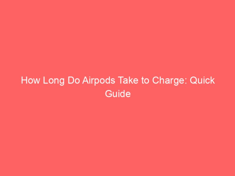 How Long Do Airpods Take to Charge: Quick Guide