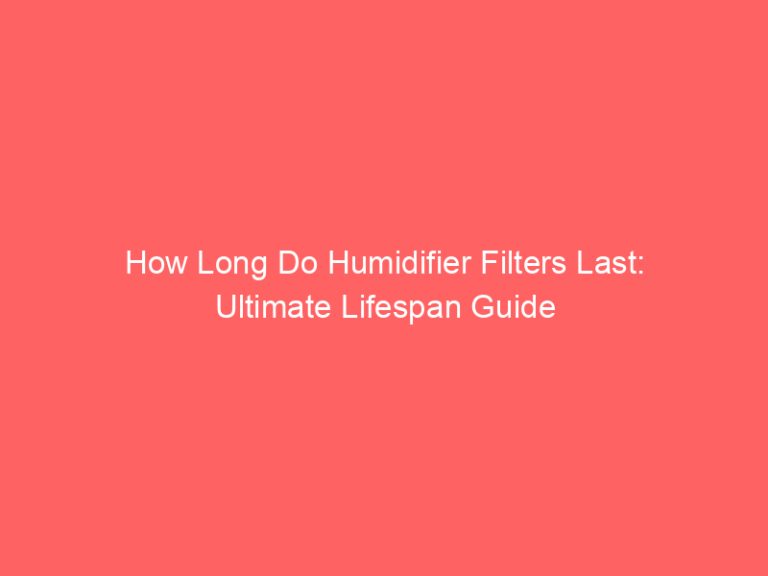 How Long Do Humidifier Filters Last: Ultimate Lifespan Guide