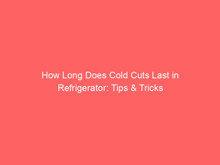 How Long Does Cold Cuts Last in Refrigerator: Tips & Tricks
