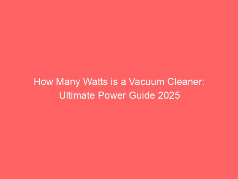 How Many Watts is a Vacuum Cleaner: Ultimate Power Guide 2025