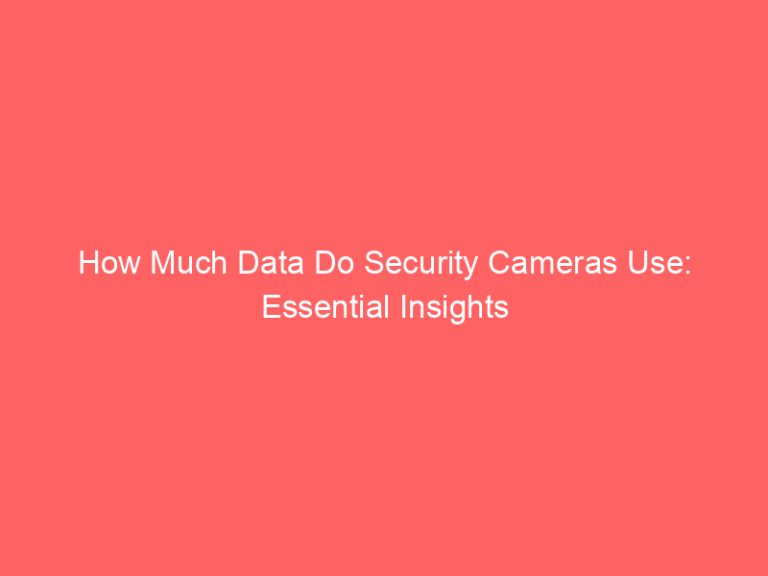 How Much Data Do Security Cameras Use: Essential Insights