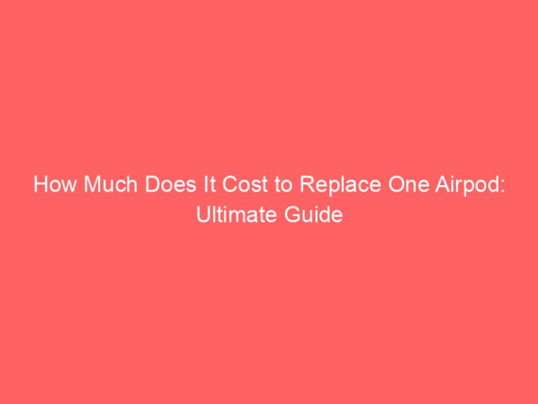 How Much Does It Cost to Replace One Airpod: Ultimate Guide