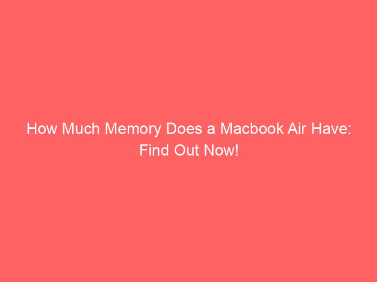 How Much Memory Does a Macbook Air Have: Find Out Now!