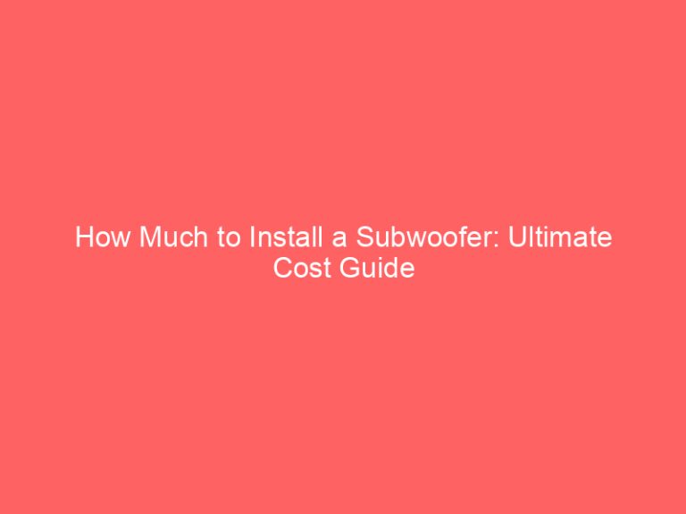 How Much to Install a Subwoofer: Ultimate Cost Guide