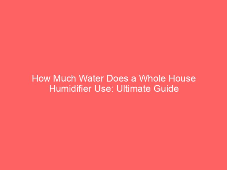 How Much Water Does a Whole House Humidifier Use: Ultimate Guide