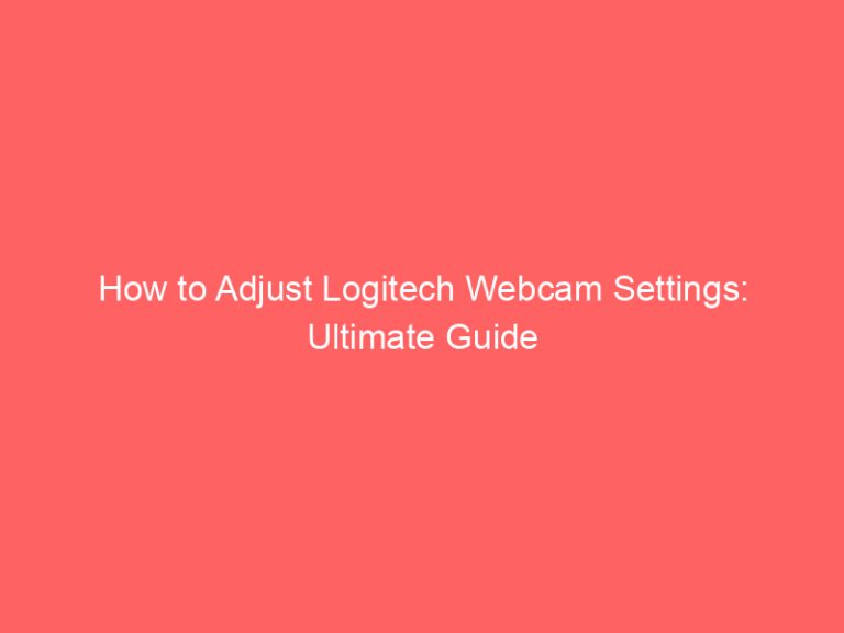 How to Adjust Logitech Webcam Settings: Ultimate Guide