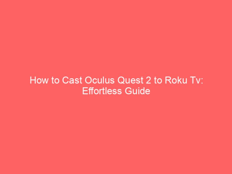 How to Cast Oculus Quest 2 to Roku Tv: Effortless Guide