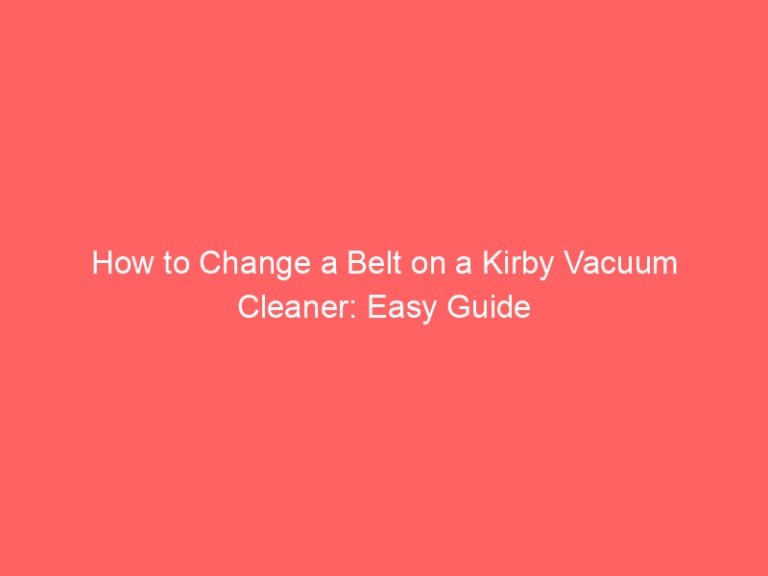 How to Change a Belt on a Kirby Vacuum Cleaner: Easy Guide