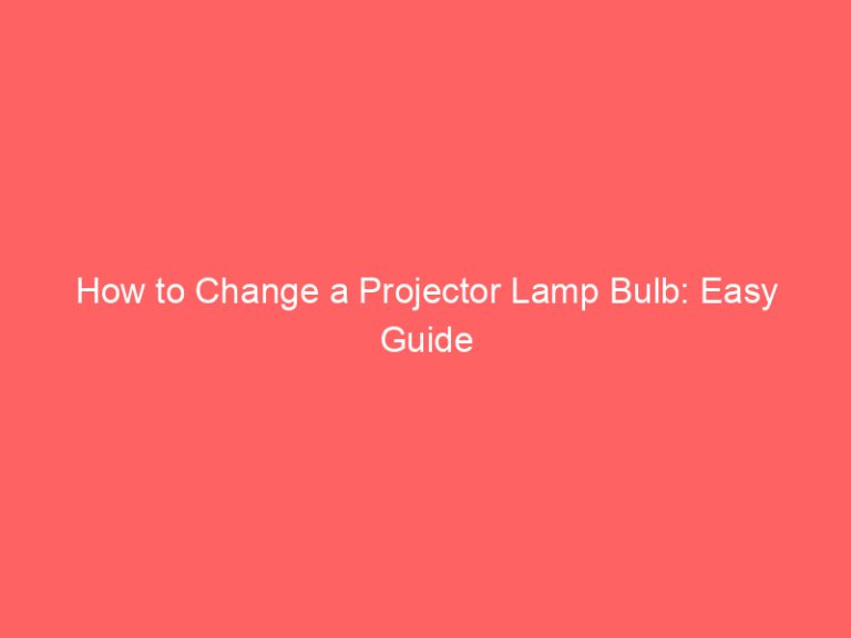 How to Change a Projector Lamp Bulb: Easy Guide