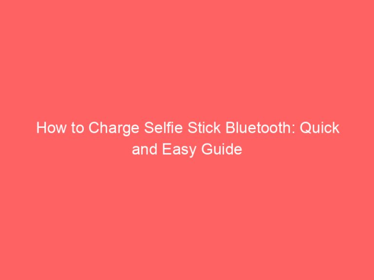 How to Charge Selfie Stick Bluetooth: Quick and Easy Guide