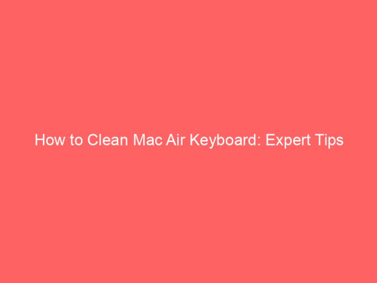 How to Clean Mac Air Keyboard: Expert Tips