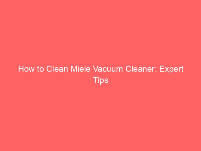How to Clean Miele Vacuum Cleaner: Expert Tips