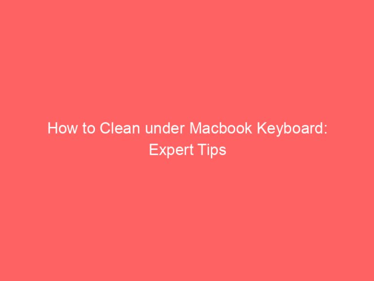 How to Clean under Macbook Keyboard: Expert Tips